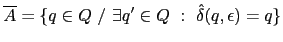 $ \overline{A} = \{ q \in Q / \exists q' \in Q : \hat{\delta}(q, \epsilon) = q \}$