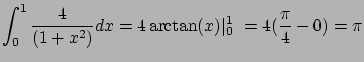 $\displaystyle \int_{0}^{1} \frac{4}{(1+x^2)} dx = 4 \arctan(x) \vert _{0}^{1} = 4 ( \frac{\pi}{4} - 0) = \pi $