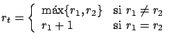 $ r_t = \left \{ \begin{array}{ll}
\max\{r_1, r_2\} & \mbox{si $r_1 \neq r_2$}\\
r_1 + 1 & \mbox{si $r_1 = r_2$}
\end{array}\right .$
