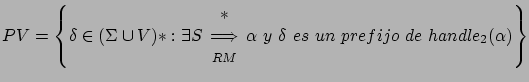 $ PV = \left \{ \delta \in (\Sigma \cup V)* : \exists S \begin{array}{c} * \Lo...
... \end{array} \alpha y \delta es un prefijo de handle_2(\alpha) \right \}$