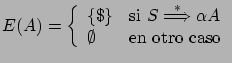 $ E(A) = \left \{ \begin{array}{ll}
\{ \$ \}& \mbox{si $S \stackrel{*}{\Longrightarrow} \alpha A$} \\
\emptyset & \mbox{en otro caso}
\end{array}\right. $