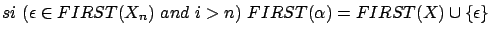 $\displaystyle si (\epsilon \in FIRST(X_n) and i > n) FIRST(\alpha) = FIRST(X) \cup \{ \epsilon \}$